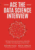Ace the Data Science Interview: 201 Real Interview Questions Asked By FAANG, Tech Startups & Wall Street (NICK SINGH)