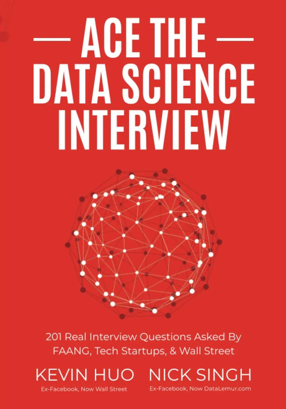 Ace the Data Science Interview: 201 Real Interview Questions Asked By FAANG, Tech Startups & Wall Street (NICK SINGH)